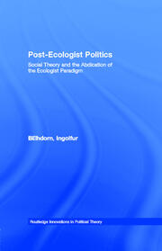 Post-Ecologist Politics: Social Theory and the Abdication of the Ecologist Paradigm book cover