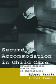 Secure Accommodation in Child Care: 'Between Hospital and Prison or Thereabouts?' book cover