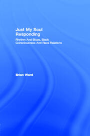 Just My Soul Responding: Rhythm And Blues, Black Consciousness And Race Relations book cover