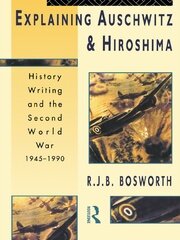 Explaining Auschwitz and Hiroshima: Historians and the Second World War, 1945-1990 book cover