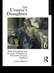 The Usurer's Daughter: Male Friendship and Fictions of Women in 16th Century England book cover
