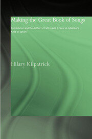 Making the Great Book of Songs: Compilation and the Author's Craft in Abû I-Faraj al-Isbahânî's Kitâb al-aghânî book cover
