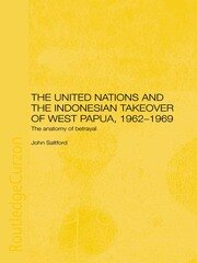 The United Nations and the Indonesian Takeover of West Papua, 1962-1969: The Anatomy of Betrayal book cover
