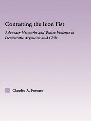 Contesting the Iron Fist: Advocacy Networks and Police Violence in Democratic Argentina and Chile book cover