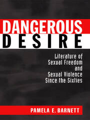 Dangerous Desire: Literature of Sexual Freedom and Sexual Violence Since the Sixties book cover