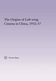 The Origins of Leftwing Cinema in China, 1932-37 book cover