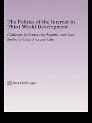 The Politics of the Internet in Third World Development: Challenges in Contrasting Regimes with Case Studies of Costa Rica and Cuba book cover