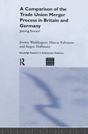 A Comparison of the Trade Union Merger Process in Britain and Germany: Joining Forces? book cover