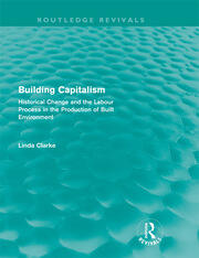 Building Capitalism (Routledge Revivals): Historical Change and the Labour Process in the Production of Built Environment book cover
