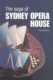 The Saga of Sydney Opera House: The Dramatic Story of the Design and Construction of the Icon of Modern Australia book cover