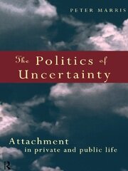 The Politics of Uncertainty: Attachment in Private and Public Life book cover
