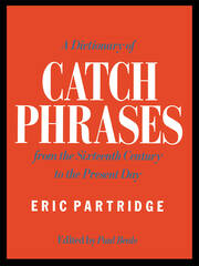 A Dictionary of Catch Phrases: British and American, from the Sixteenth Century to the Present Day book cover