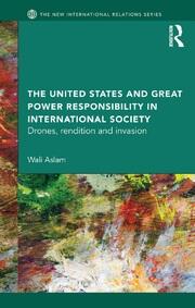 The United States and Great Power Responsibility in International Society: Drones, Rendition and Invasion book cover