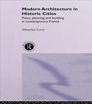 Modern Architecture in Historic Cities: Policy, Planning and Building in Contemporary France book cover