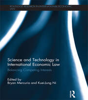 Science and Technology in International Economic Law: Balancing Competing Interests book cover