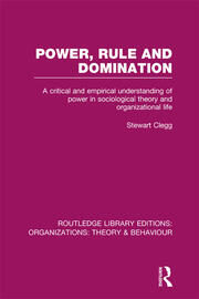 Power, Rule and Domination (RLE: Organizations): A Critical and Empirical Understanding of Power in Sociological Theory and Organizational Life book cover
