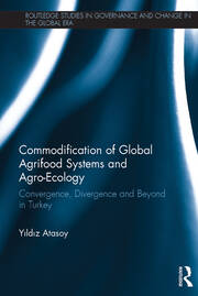 Commodification of Global Agrifood Systems and Agro-Ecology: Convergence, Divergence and Beyond in Turkey book cover