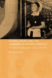 Women, Work and the Japanese Economic Miracle: The case of the cotton textile industry, 1945-1975 book cover