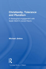 Christianity, Tolerance and Pluralism: A Theological Engagement with Isaiah Berlin's Social Theory book cover