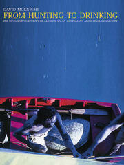 From Hunting to Drinking: The Devastating Effects of Alcohol on an Australian Aboriginal Community book cover