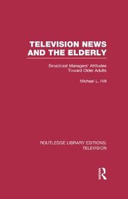 Television News and the Elderly: Broadcast Managers' Attitudes Toward Older Adults book cover