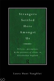 Strangers Settled Here Amongst Us: Policies, Perceptions and the Presence of Aliens in Elizabethan England book cover