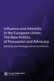 Influence and Interests in the European Union: The New Politics of Persuasion and Advocacy book cover