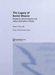 The Legacy of Soviet Dissent: Dissidents, Democratisation and Radical Nationalism in Russia book cover