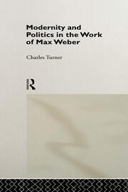 Modernity and Politics in the Work of Max Weber book cover