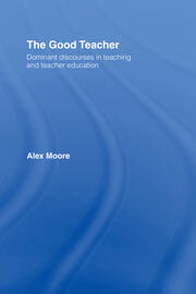 The Good Teacher: Dominant Discourses in Teacher Education book cover