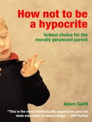 How Not to be a Hypocrite: School Choice for the Morally Perplexed Parent book cover