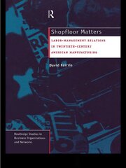 Shopfloor Matters: Labor - Management Relations in 20th Century American Manufacturing book cover