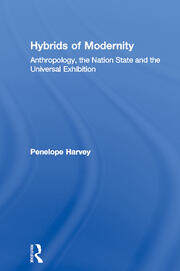 Hybrids of Modernity: Anthropology, the Nation State and the Universal Exhibition book cover