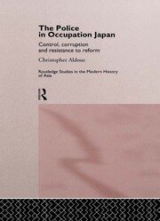 The Police In Occupation Japan: Control, Corruption and Resistance to Reform book cover