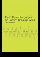 The Politics of Language in the Spanish-Speaking World: From Colonization to Globalization book cover