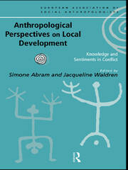 Anthropological Perspectives on Local Development: Knowledge and sentiments in conflict book cover