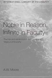 Noble in Reason, Infinite in Faculty: Themes and Variations in Kants Moral and Religious Philosophy book cover