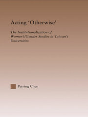 Acting Otherwise: The Institutionalization of Women's / Gender Studies in Taiwan's Universities book cover