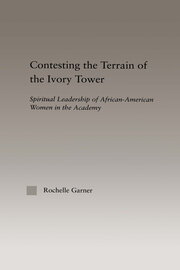 Contesting the Terrain of the Ivory Tower: Spiritual Leadership of African American Women in the Academy book cover