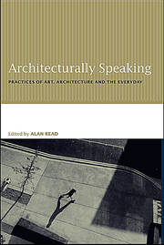 Architecturally Speaking: Practices of Art, Architecture and the Everyday book cover