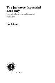The Japanese Industrial Economy: Late Development and Cultural Causation book cover