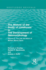 The History of the Study of Landforms Volume 2: The Life and Work of William Morris Davis book cover