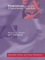 Feminism and the Classroom Teacher: Research, Praxis, Pedagogy book cover