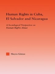 Human Rights in Cuba, El Salvador and Nicaragua: A Sociological Perspective on Human Rights Abuse book cover