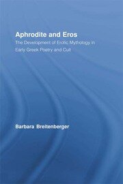 Aphrodite and Eros: The Development of Erotic Mythology in Early Greek Poetry and Cult book cover