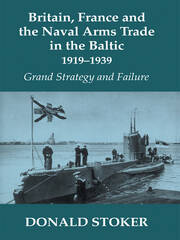 Britain, France and the Naval Arms Trade in the Baltic, 1919 -1939: Grand Strategy and Failure book cover