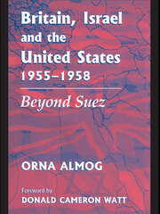Britain, Israel and the United States, 1955-1958: Beyond Suez book cover