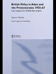 British Policy in Aden and the Protectorates 1955-67: Last Outpost of a Middle East Empire book cover