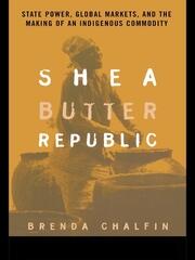 Shea Butter Republic: State Power, Global Markets, and the Making of an Indigenous Commodity book cover