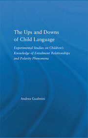 The Ups and Downs of Child Language: Experimental Studies on Children's Knowledge of Entailment Relationships and Polarity Phenomena book cover